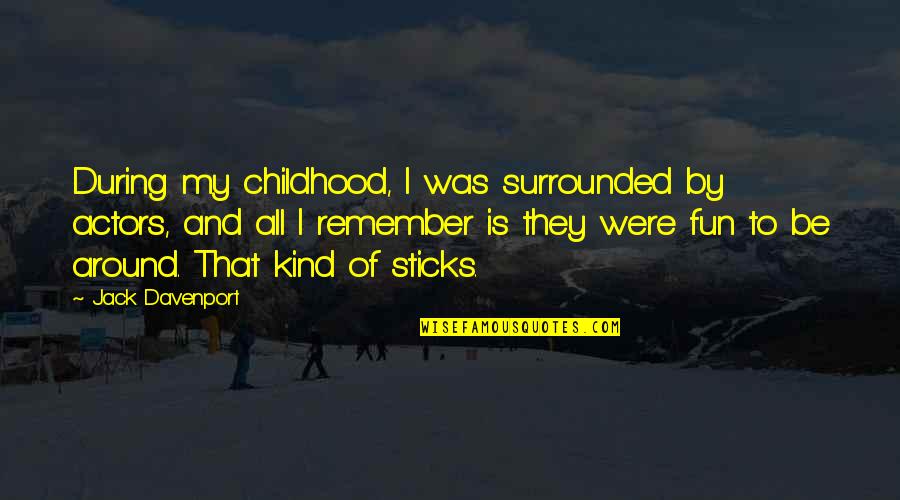 Childhood Fun Quotes By Jack Davenport: During my childhood, I was surrounded by actors,