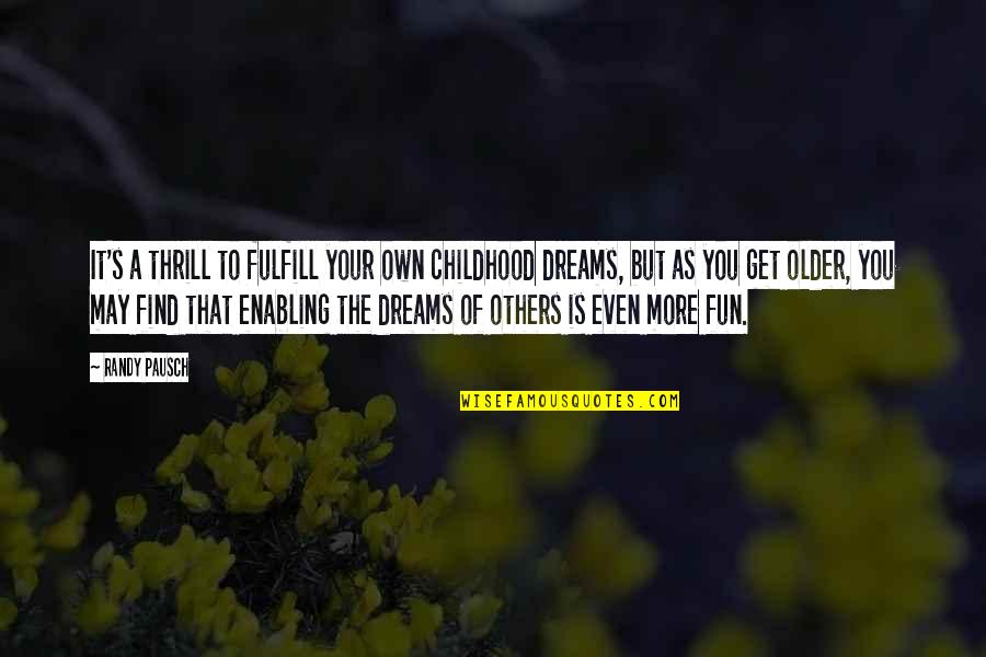 Childhood Fun Quotes By Randy Pausch: It's a thrill to fulfill your own childhood