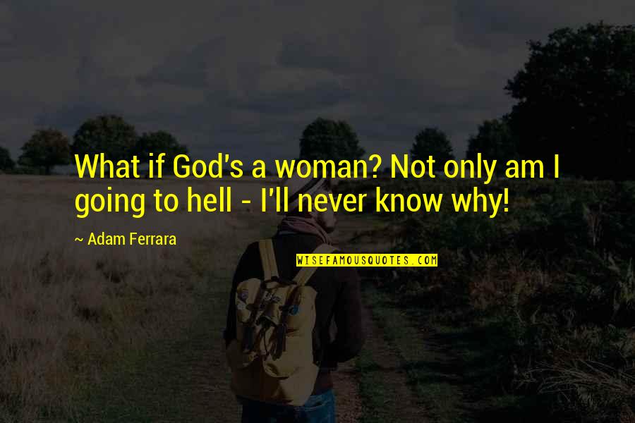 Childhood Going Fast Quotes By Adam Ferrara: What if God's a woman? Not only am