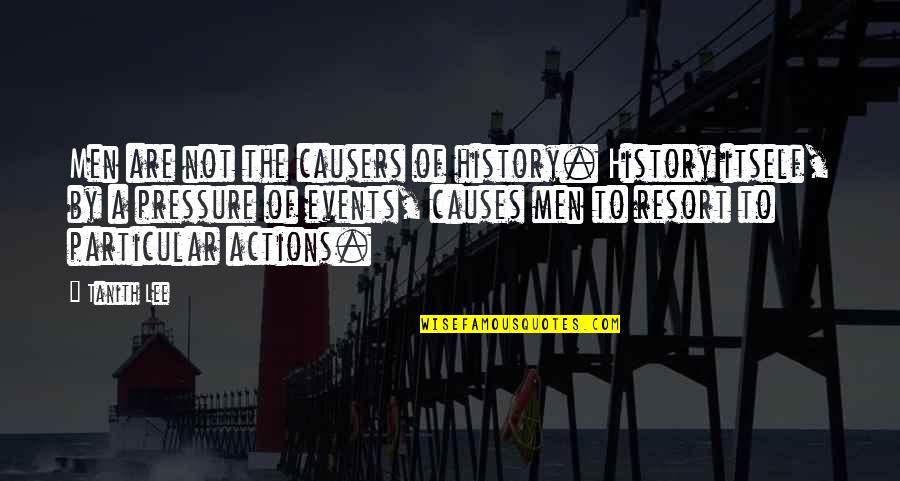 Childhood Grief Quotes By Tanith Lee: Men are not the causers of history. History Childhood Grief Quotes By Tanith Lee: Men are not the causers of history. History