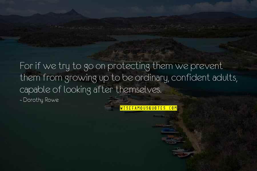 Childhood Growing Up Quotes By Dorothy Rowe: For if we try to go on protecting