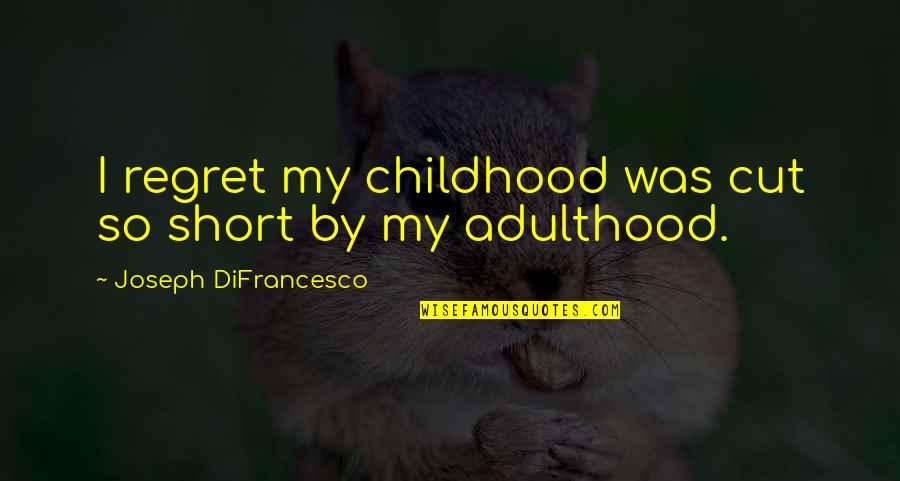 Childhood Growing Up Quotes By Joseph DiFrancesco: I regret my childhood was cut so short