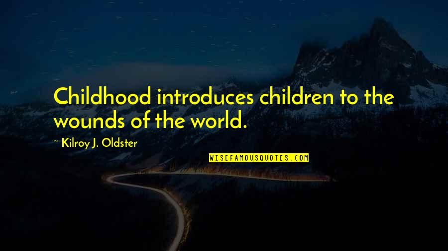 Childhood Growing Up Quotes By Kilroy J. Oldster: Childhood introduces children to the wounds of the