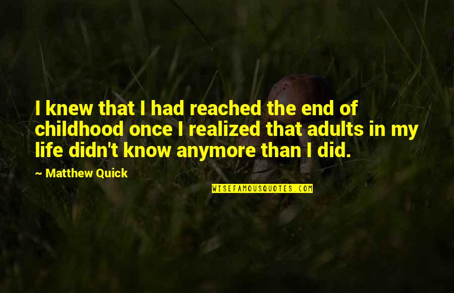 Childhood Growing Up Quotes By Matthew Quick: I knew that I had reached the end