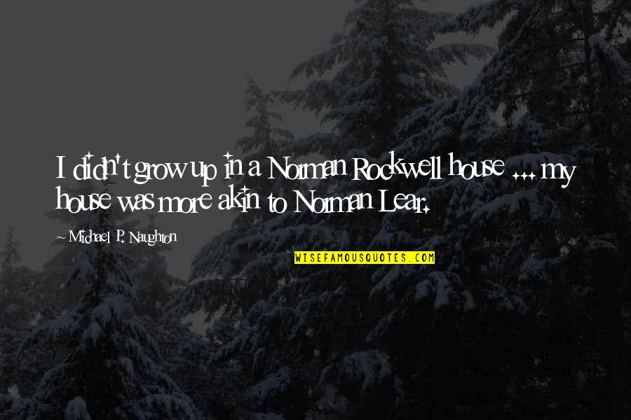 Childhood Growing Up Quotes By Michael P. Naughton: I didn't grow up in a Norman Rockwell