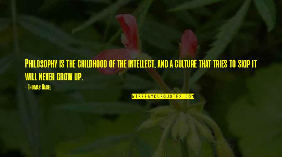 Childhood Growing Up Quotes By Thomas Nagel: Philosophy is the childhood of the intellect, and
