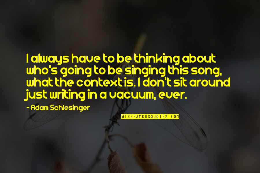 Childhood Growth Quotes By Adam Schlesinger: I always have to be thinking about who's