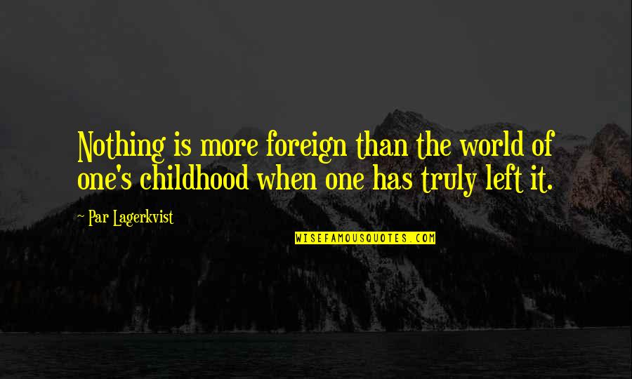 Childhood Growth Quotes By Par Lagerkvist: Nothing is more foreign than the world of