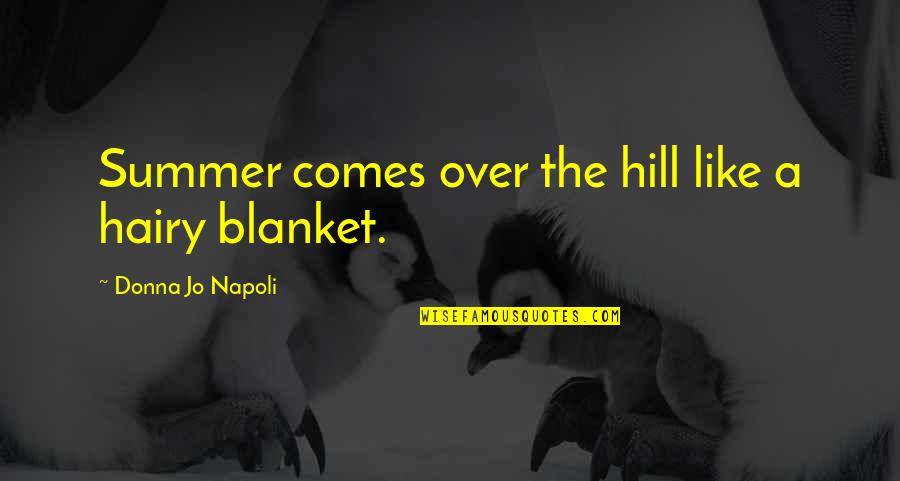 Childhood Illness Quotes By Donna Jo Napoli: Summer comes over the hill like a hairy