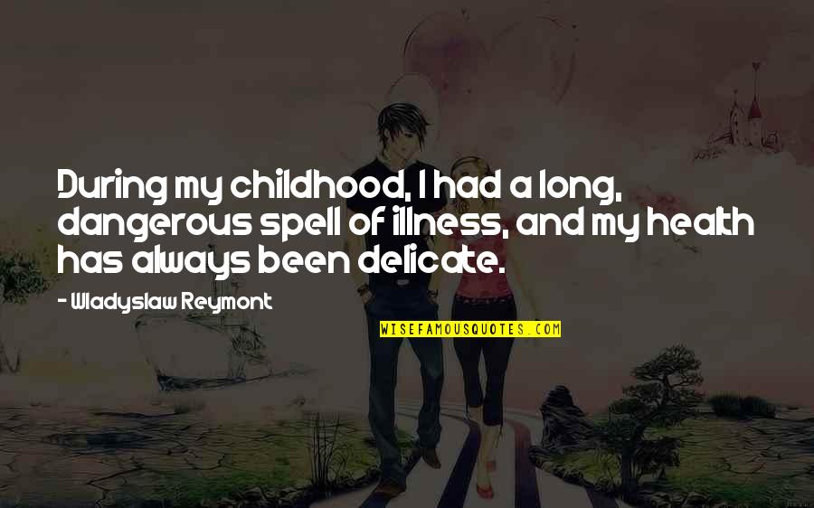 Childhood Illness Quotes By Wladyslaw Reymont: During my childhood, I had a long, dangerous