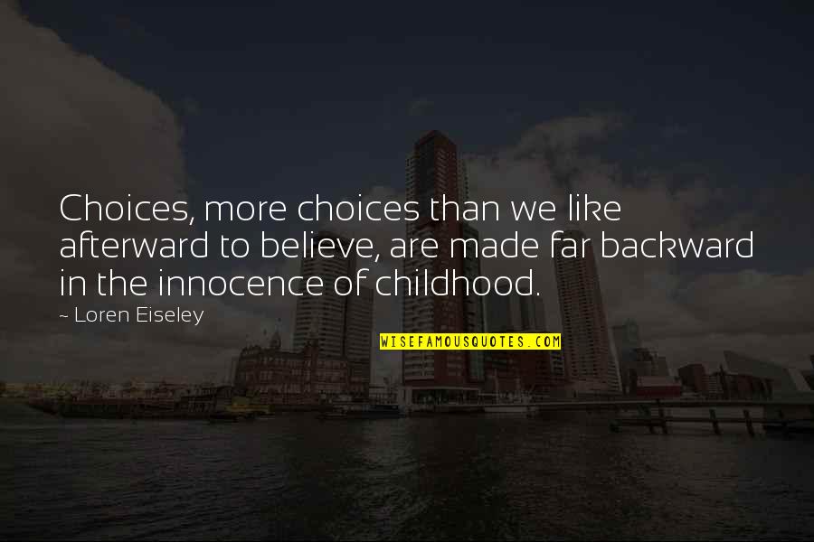 Childhood Innocence Quotes By Loren Eiseley: Choices, more choices than we like afterward to