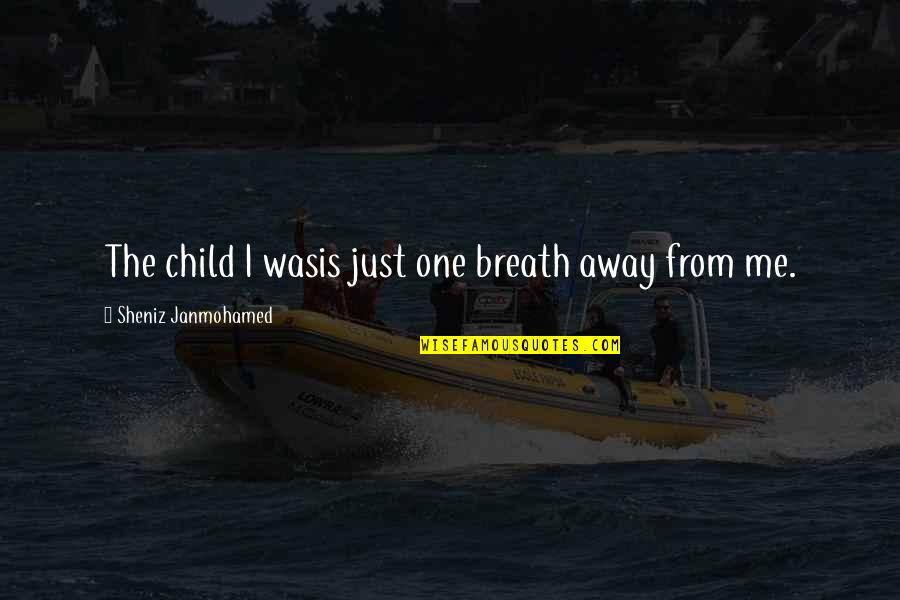 Childhood Innocence Quotes By Sheniz Janmohamed: The child I wasis just one breath away