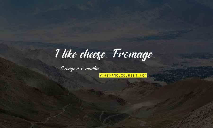 Childhood Innocence To Kill A Mockingbird Quotes By George R R Martin: I like cheese. Fromage. Childhood Innocence To Kill A Mockingbird Quotes By George R R Martin: I like cheese. Fromage.