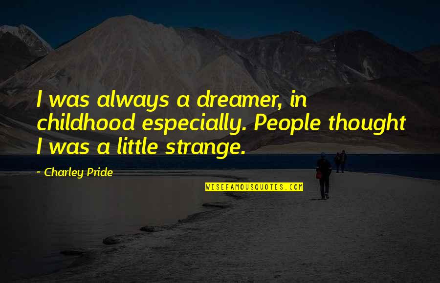 Childhood Inspirational Quotes By Charley Pride: I was always a dreamer, in childhood especially.