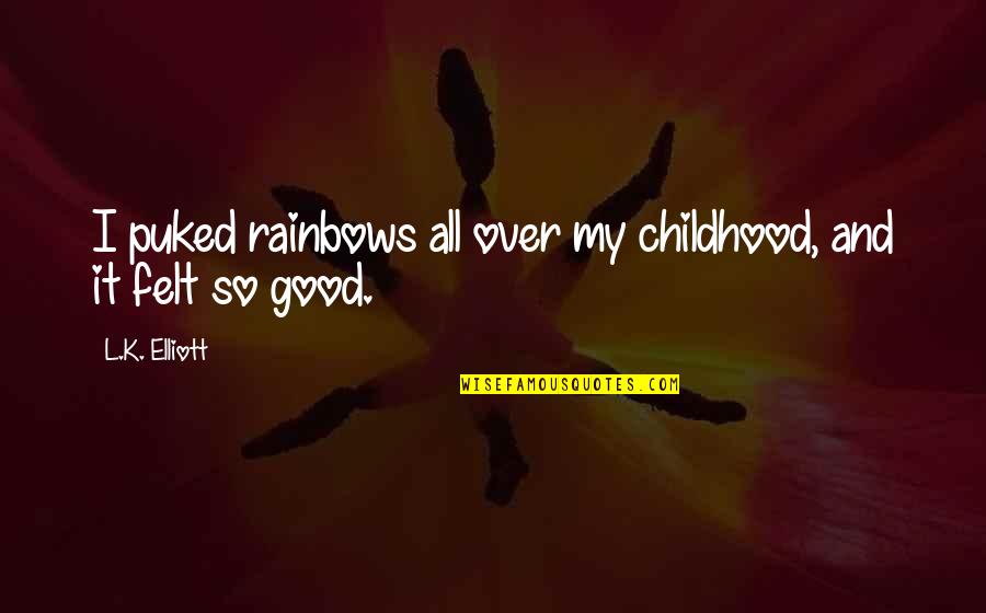 Childhood Inspirational Quotes By L.K. Elliott: I puked rainbows all over my childhood, and