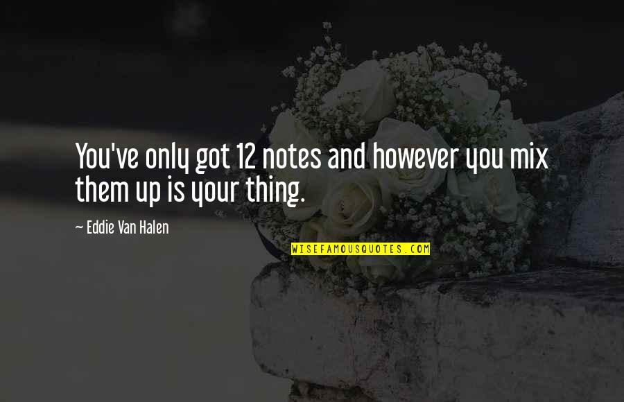 Childhood Is Easy Quotes By Eddie Van Halen: You've only got 12 notes and however you