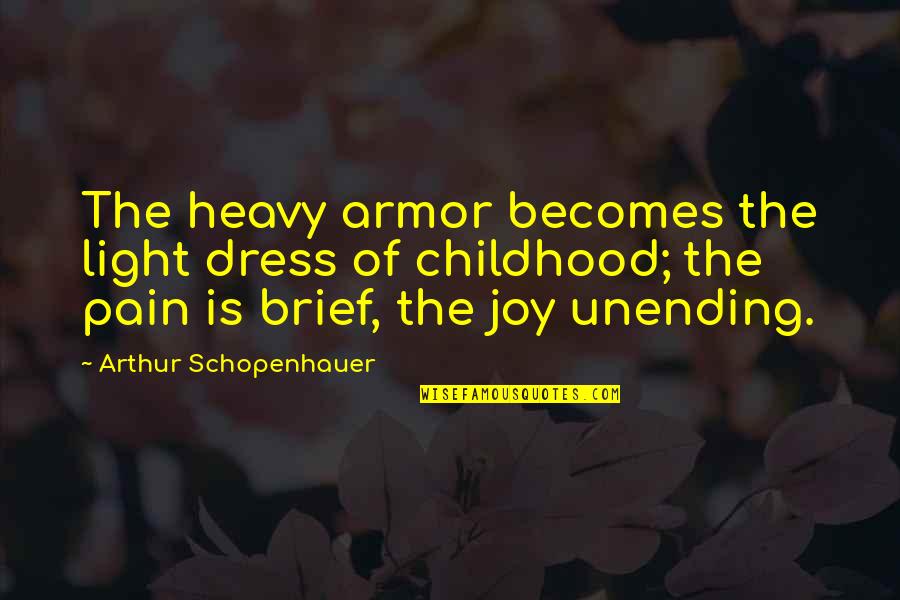 Childhood Joy Quotes By Arthur Schopenhauer: The heavy armor becomes the light dress of