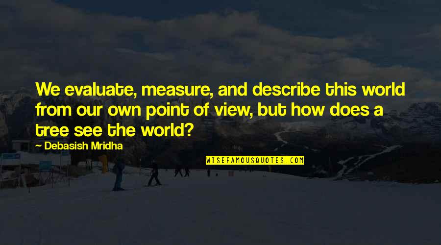 Childhood Joy Quotes By Debasish Mridha: We evaluate, measure, and describe this world from