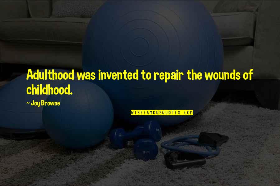 Childhood Joy Quotes By Joy Browne: Adulthood was invented to repair the wounds of