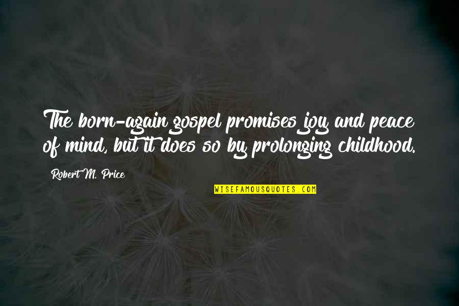 Childhood Joy Quotes By Robert M. Price: The born-again gospel promises joy and peace of