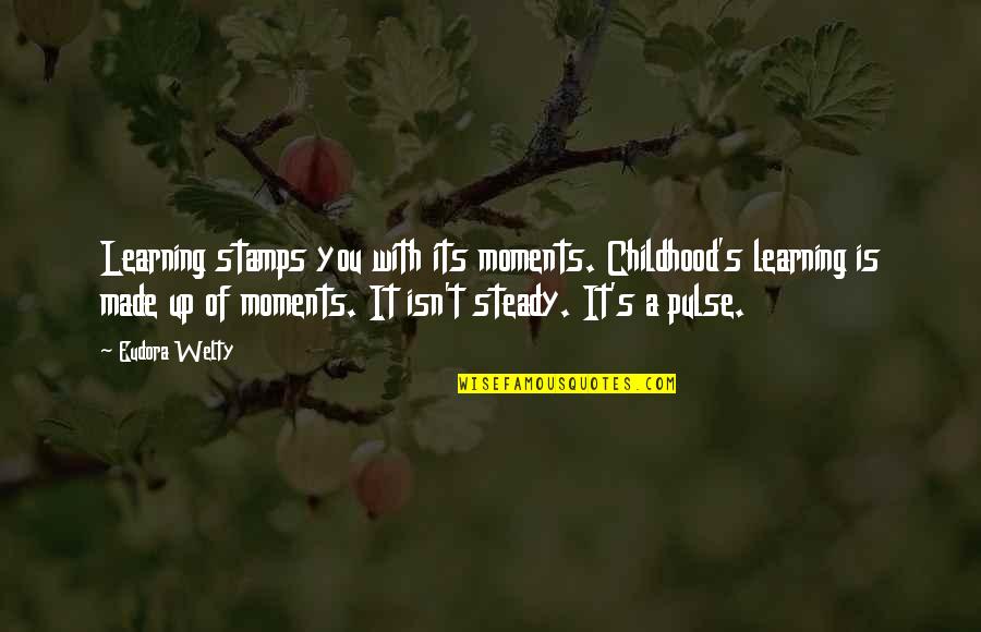 Childhood Learning Quotes By Eudora Welty: Learning stamps you with its moments. Childhood's learning