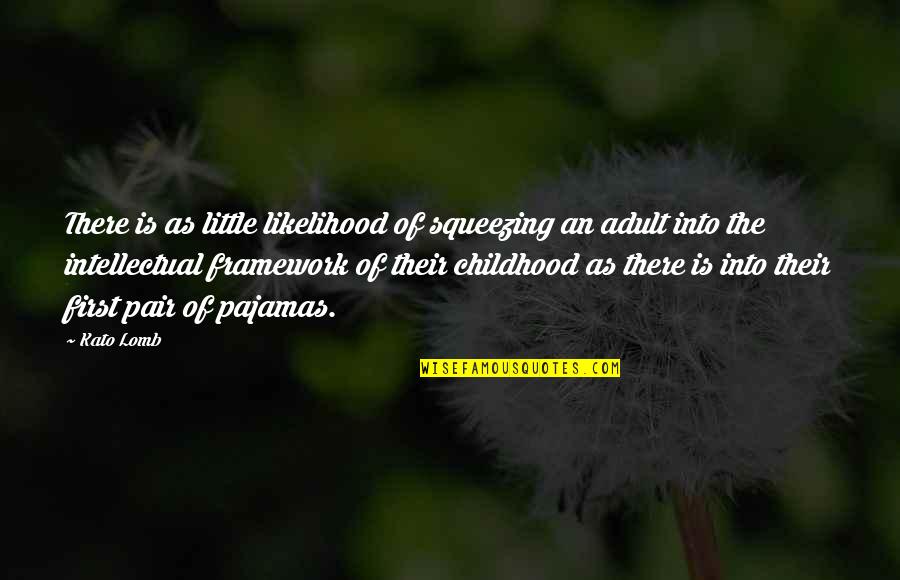 Childhood Learning Quotes By Kato Lomb: There is as little likelihood of squeezing an Childhood Learning Quotes By Kato Lomb: There is as little likelihood of squeezing an