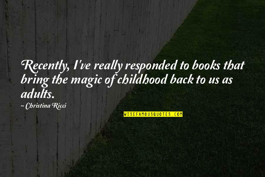 Childhood Magic Quotes By Christina Ricci: Recently, I've really responded to books that bring