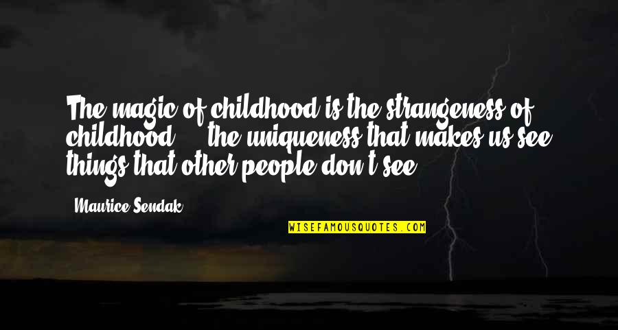 Childhood Magic Quotes By Maurice Sendak: The magic of childhood is the strangeness of