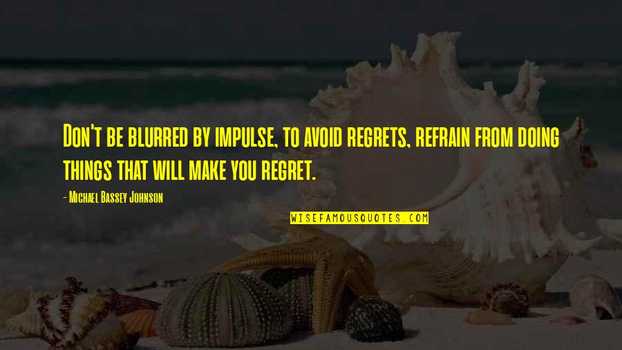 Childhood Magic Quotes By Michael Bassey Johnson: Don't be blurred by impulse, to avoid regrets,