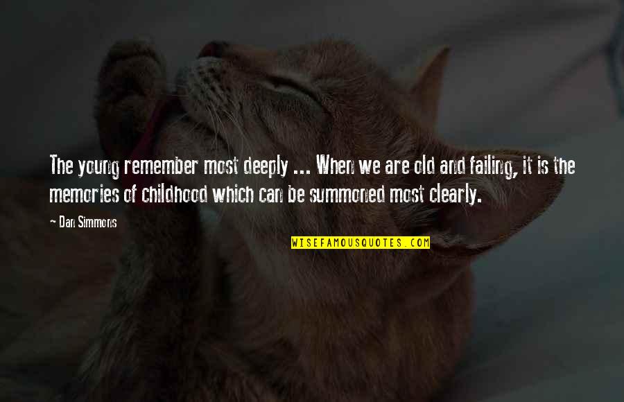 Childhood Memories Quotes By Dan Simmons: The young remember most deeply ... When we