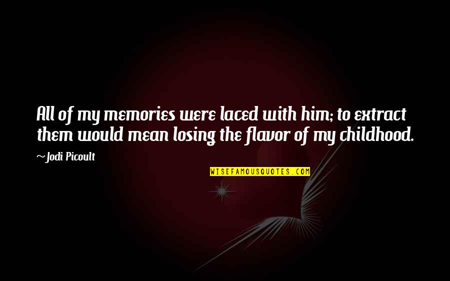 Childhood Memories Quotes By Jodi Picoult: All of my memories were laced with him;