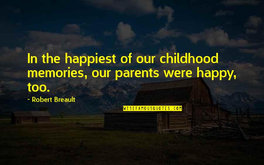 Childhood Memories Quotes By Robert Breault: In the happiest of our childhood memories, our