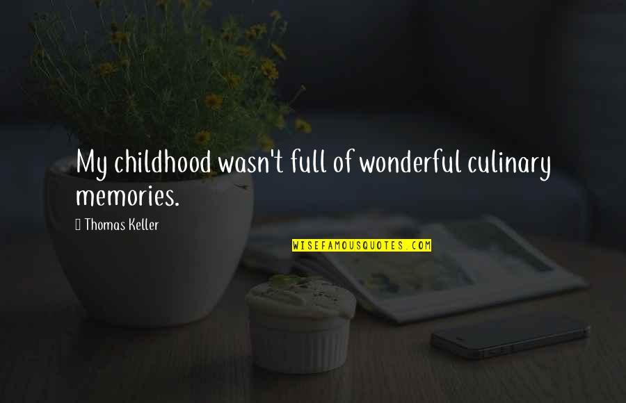Childhood Memories Quotes By Thomas Keller: My childhood wasn't full of wonderful culinary memories.