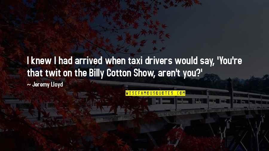 Childhood Memories Tumblr Quotes By Jeremy Lloyd: I knew I had arrived when taxi drivers