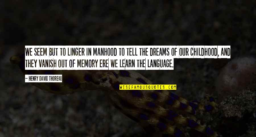 Childhood Memory Quotes By Henry David Thoreau: We seem but to linger in manhood to