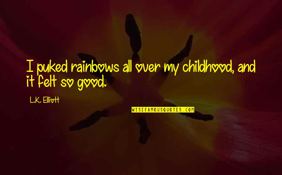 Childhood Memory Quotes By L.K. Elliott: I puked rainbows all over my childhood, and