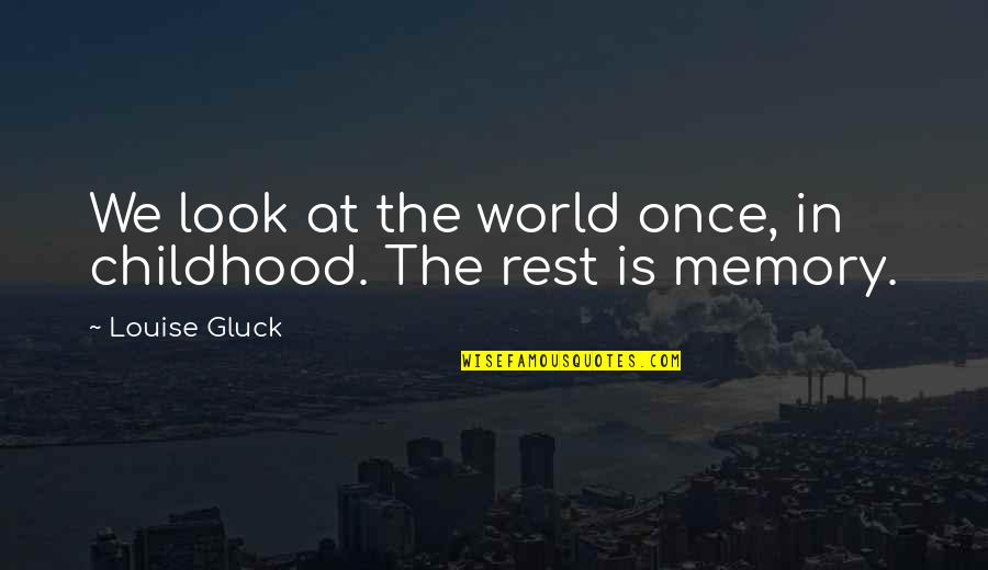 Childhood Memory Quotes By Louise Gluck: We look at the world once, in childhood.