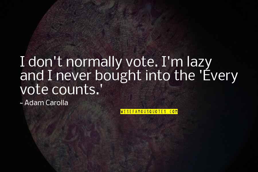 Childhood Mischief Quotes By Adam Carolla: I don't normally vote. I'm lazy and I