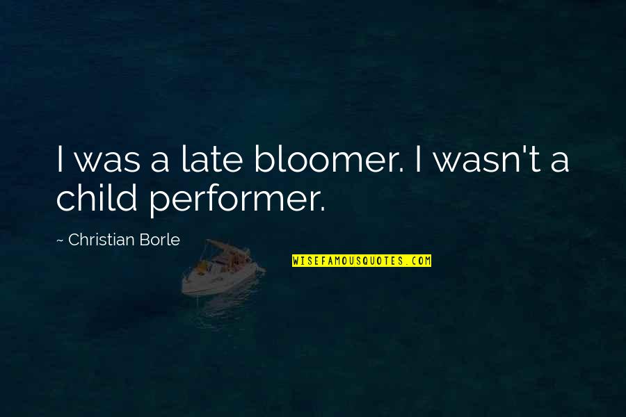 Childhood Mischief Quotes By Christian Borle: I was a late bloomer. I wasn't a