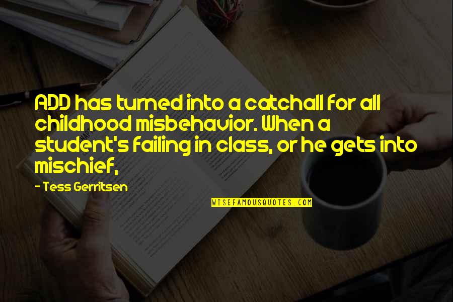 Childhood Mischief Quotes By Tess Gerritsen: ADD has turned into a catchall for all Childhood Mischief Quotes By Tess Gerritsen: ADD has turned into a catchall for all