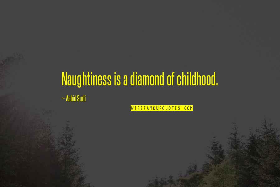 Childhood Naughtiness Quotes By Aabid Surti: Naughtiness is a diamond of childhood.