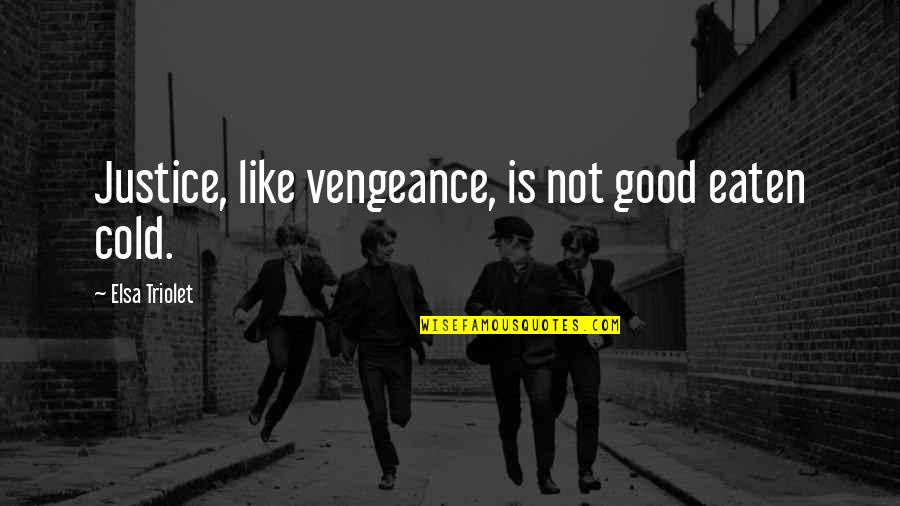 Childhood Neighborhood Quotes By Elsa Triolet: Justice, like vengeance, is not good eaten cold.