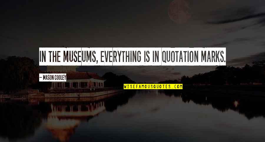 Childhood Neighborhood Quotes By Mason Cooley: In the museums, everything is in quotation marks.