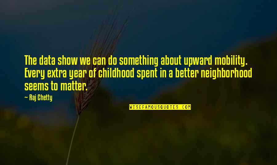 Childhood Neighborhood Quotes By Raj Chetty: The data show we can do something about Childhood Neighborhood Quotes By Raj Chetty: The data show we can do something about