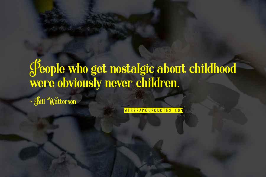 Childhood Nostalgic Quotes By Bill Watterson: People who get nostalgic about childhood were obviously