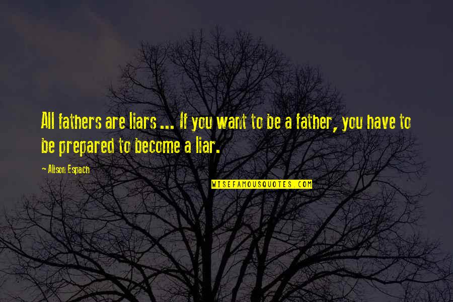 Childhood Parenting Quotes By Alison Espach: All fathers are liars ... If you want