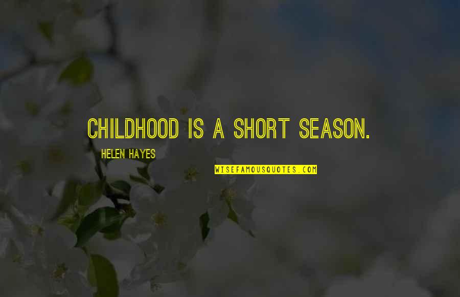 Childhood Parenting Quotes By Helen Hayes: Childhood is a short season.