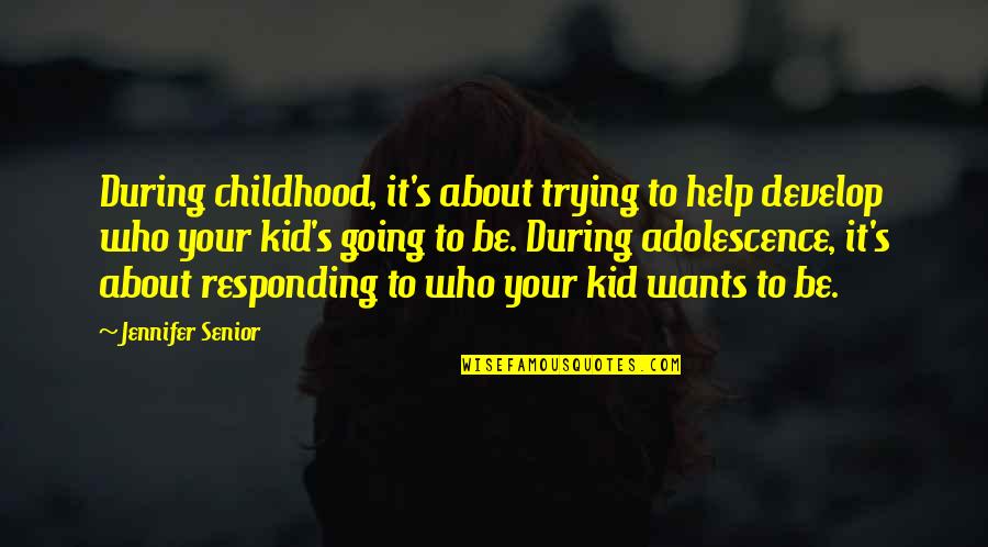 Childhood Parenting Quotes By Jennifer Senior: During childhood, it's about trying to help develop