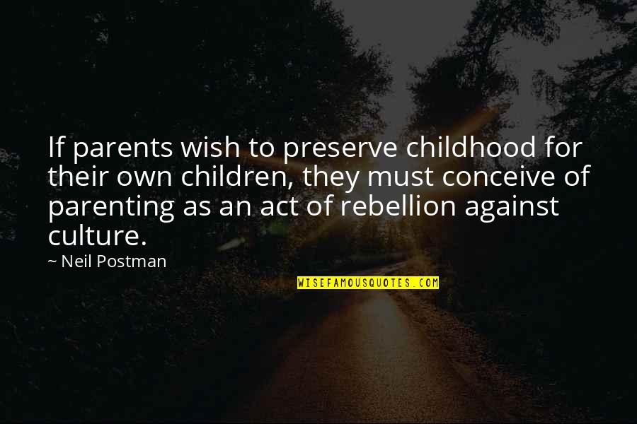 Childhood Parenting Quotes By Neil Postman: If parents wish to preserve childhood for their