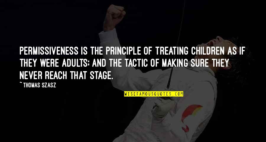 Childhood Parenting Quotes By Thomas Szasz: Permissiveness is the principle of treating children as